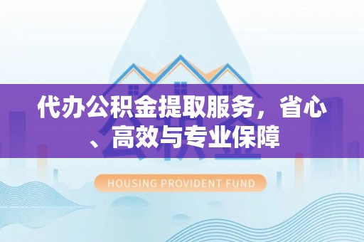 新林代办公积金提取服务，省心、高效与专业保障