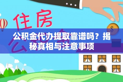 新林公积金代办提取靠谱吗？揭秘真相与注意事项