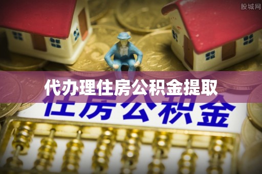 新林代办理住房公积金提取
