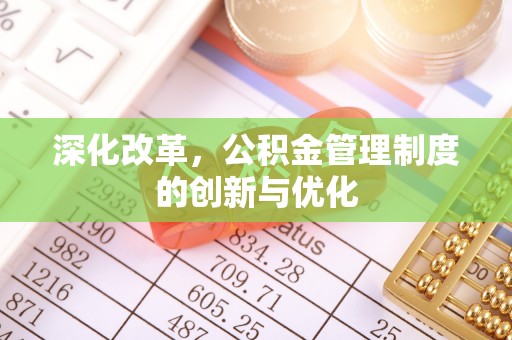 新林深化改革，公积金管理制度的创新与优化