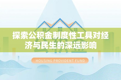 新林探索公积金制度性工具对经济与民生的深远影响