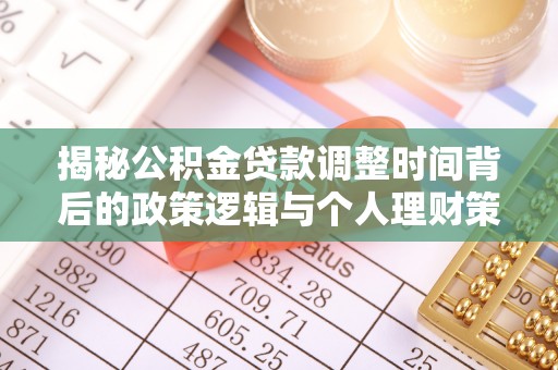 新林揭秘公积金贷款调整时间背后的政策逻辑与个人理财策略
