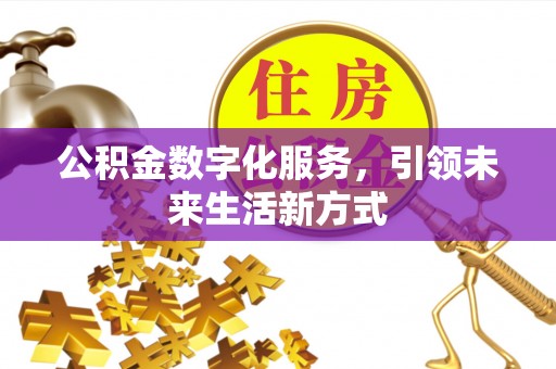 新林公积金数字化服务，引领未来生活新方式