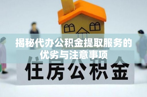 新林揭秘代办公积金提取服务的优劣与注意事项