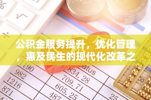 新林公积金服务提升，优化管理，惠及民生的现代化改革之路