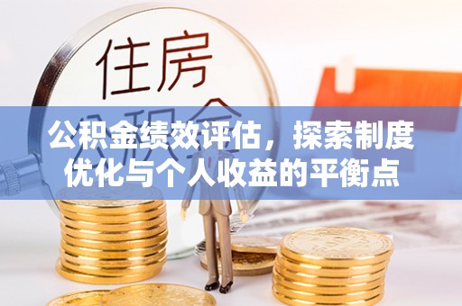 新林公积金绩效评估，探索制度优化与个人收益的平衡点