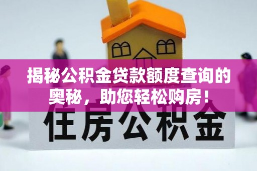 新林揭秘公积金贷款额度查询的奥秘，助您轻松购房！