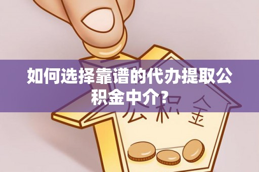新林如何选择靠谱的代办提取公积金中介？