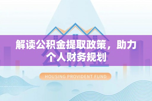 新林解读公积金提取政策，助力个人财务规划
