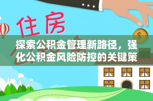 新林探索公积金管理新路径，强化公积金风险防控的关键策略