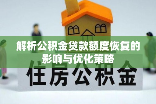 新林解析公积金贷款额度恢复的影响与优化策略