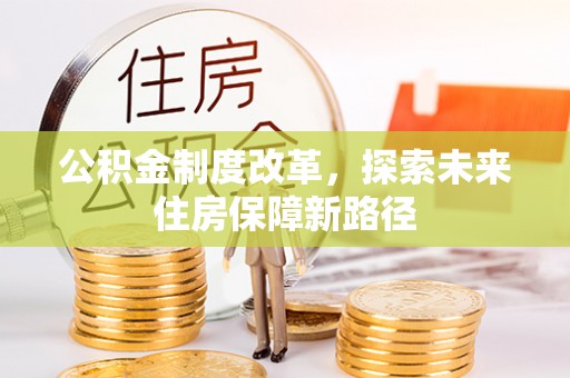 新林公积金制度改革，探索未来住房保障新路径