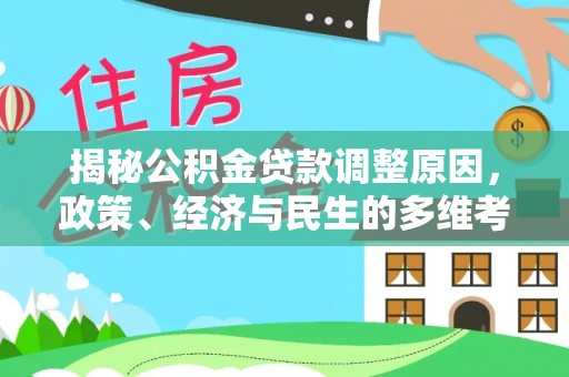 新林揭秘公积金贷款调整原因，政策、经济与民生的多维考量