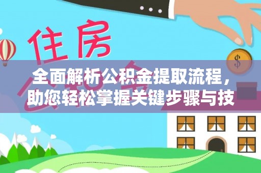 新林全面解析公积金提取流程，助您轻松掌握关键步骤与技巧