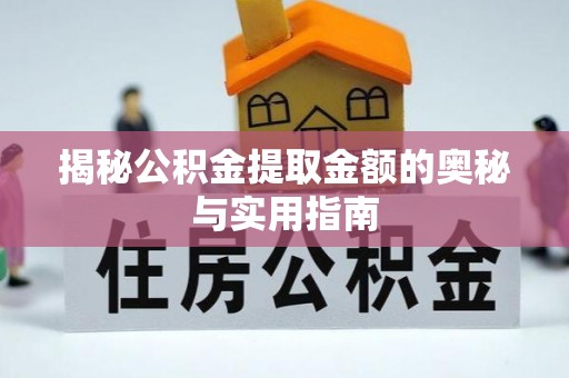 新林揭秘公积金提取金额的奥秘与实用指南