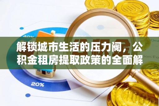 新林解锁城市生活的压力阀，公积金租房提取政策的全面解析与实践指南
