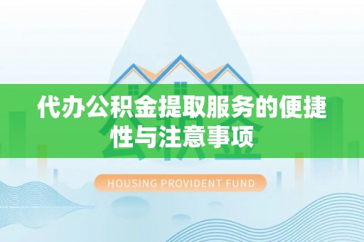新林代办公积金提取服务的便捷性与注意事项