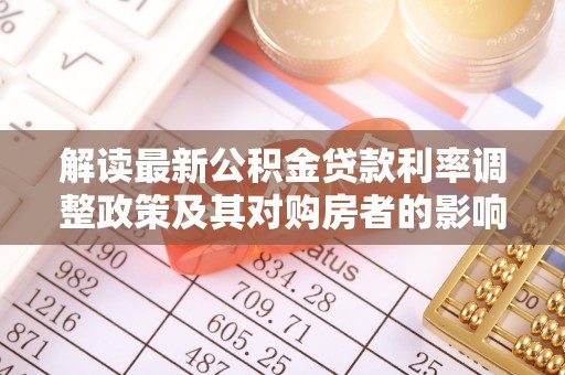 新林解读最新公积金贷款利率调整政策及其对购房者的影响