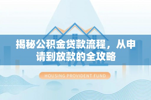 新林揭秘公积金贷款流程，从申请到放款的全攻略