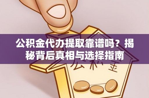新林公积金代办提取靠谱吗？揭秘背后真相与选择指南