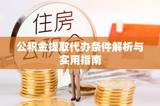 新林公积金提取代办条件解析与实用指南