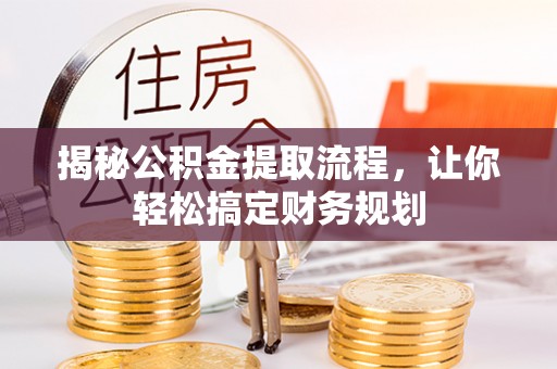 新林揭秘公积金提取流程，让你轻松搞定财务规划