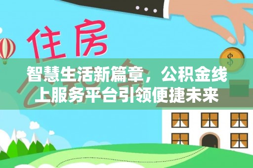 新林智慧生活新篇章，公积金线上服务平台引领便捷未来