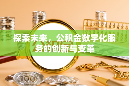 新林探索未来，公积金数字化服务的创新与变革