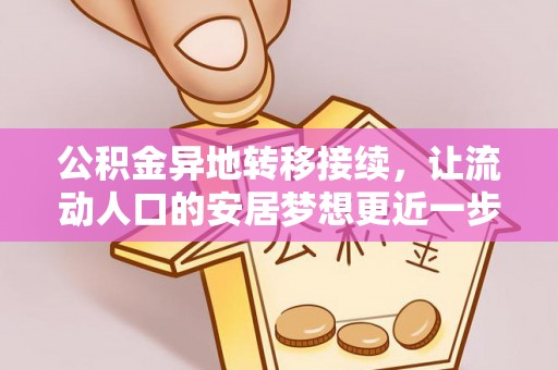 新林公积金异地转移接续，让流动人口的安居梦想更近一步