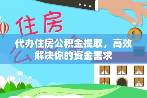 新林代办住房公积金提取，高效解决你的资金需求