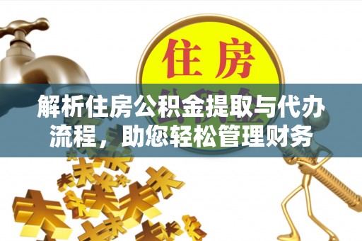 新林解析住房公积金提取与代办流程，助您轻松管理财务