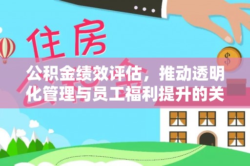 新林公积金绩效评估，推动透明化管理与员工福利提升的关键