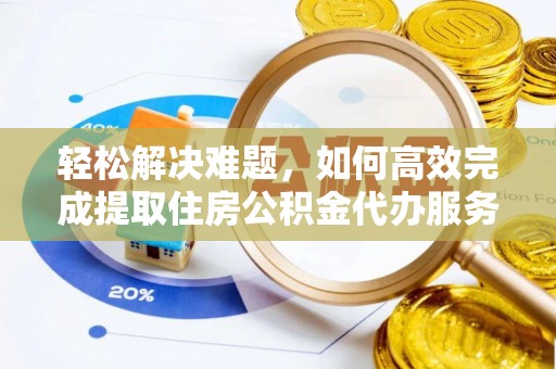 新林轻松解决难题，如何高效完成提取住房公积金代办服务