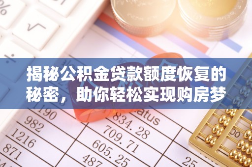 新林揭秘公积金贷款额度恢复的秘密，助你轻松实现购房梦想
