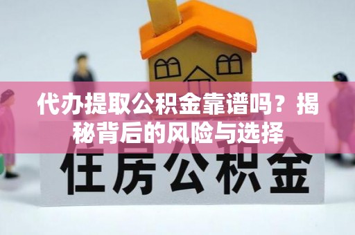 新林代办提取公积金靠谱吗？揭秘背后的风险与选择
