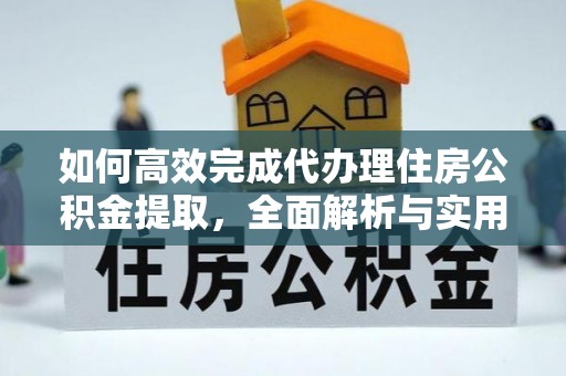 新林如何高效完成代办理住房公积金提取，全面解析与实用技巧