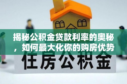 新林揭秘公积金贷款利率的奥秘，如何最大化你的购房优势