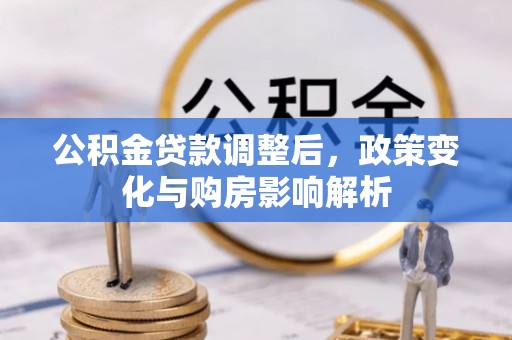 新林公积金贷款调整后，政策变化与购房影响解析