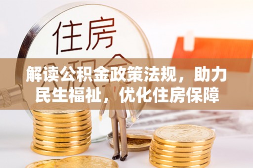 新林解读公积金政策法规，助力民生福祉，优化住房保障
