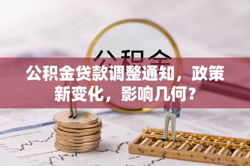 新林公积金贷款调整通知，政策新变化，影响几何？