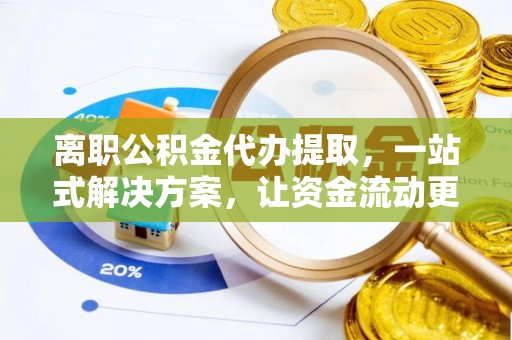 新林离职公积金代办提取，一站式解决方案，让资金流动更便捷