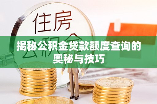 新林揭秘公积金贷款额度查询的奥秘与技巧