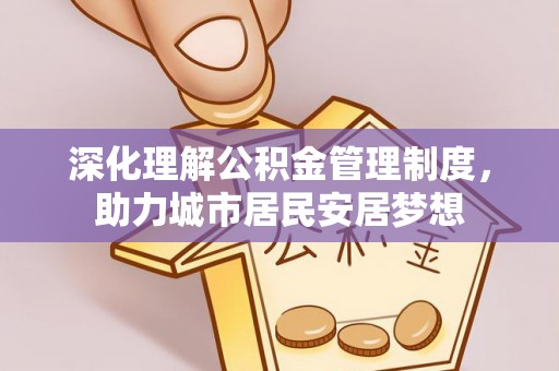 新林深化理解公积金管理制度，助力城市居民安居梦想