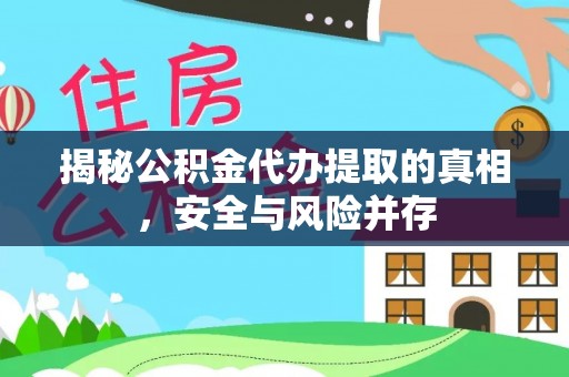 新林揭秘公积金代办提取的真相，安全与风险并存