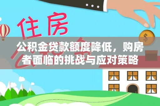 新林公积金贷款额度降低，购房者面临的挑战与应对策略