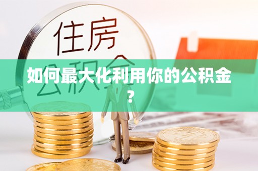 新林如何最大化利用你的公积金？