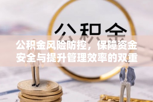 新林公积金风险防控，保障资金安全与提升管理效率的双重探索