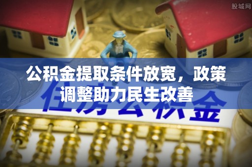新林公积金提取条件放宽，政策调整助力民生改善