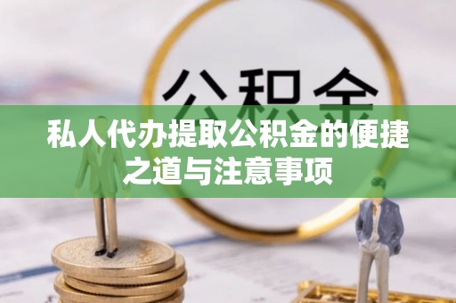 新林私人代办提取公积金的便捷之道与注意事项