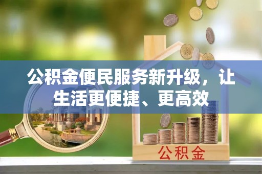 新林公积金便民服务新升级，让生活更便捷、更高效